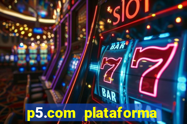 p5.com plataforma de jogos